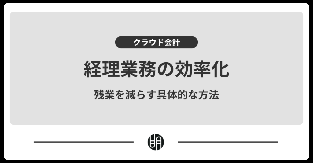 経理業務の効率化で残業削減へ！具体策と改善事例を解説