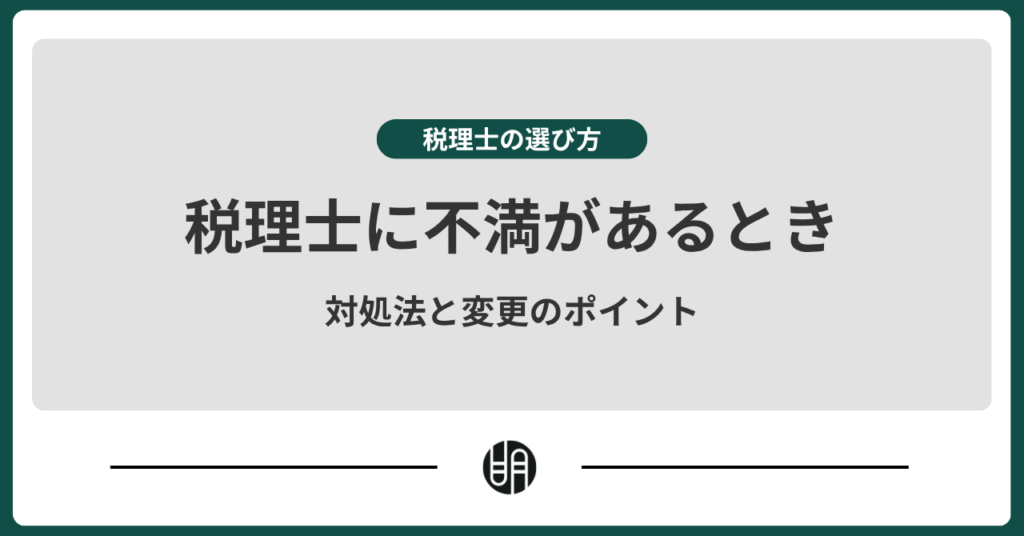 税理士に不満があるときはどうする？よくあるトラブルや変更を検討すべきケースを解説
